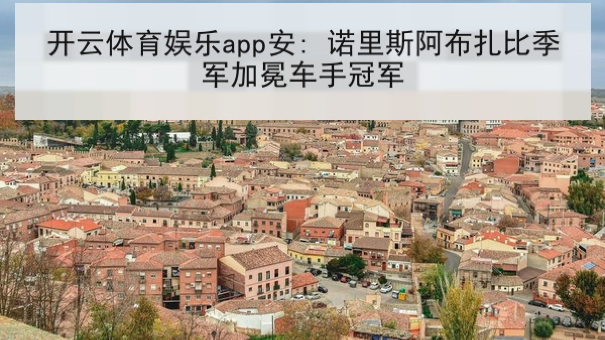 开云体育娱乐app安: 诺里斯阿布扎比季军加冕车手冠军 开云体育娱乐app安: 诺里斯阿布扎比季军加冕车手冠军